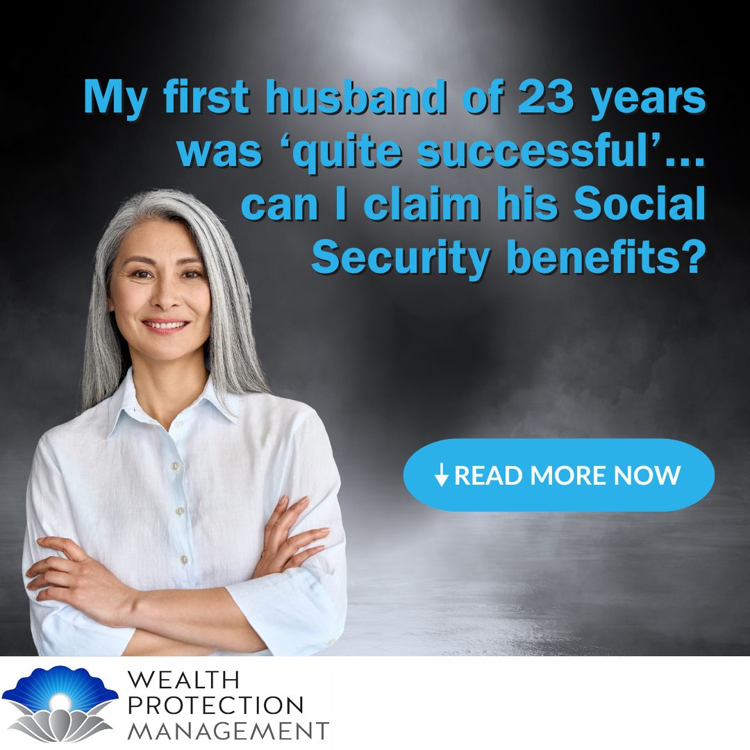 My first husband of 23 years was ‘quite successful’ can I claim his Social Security benefits?