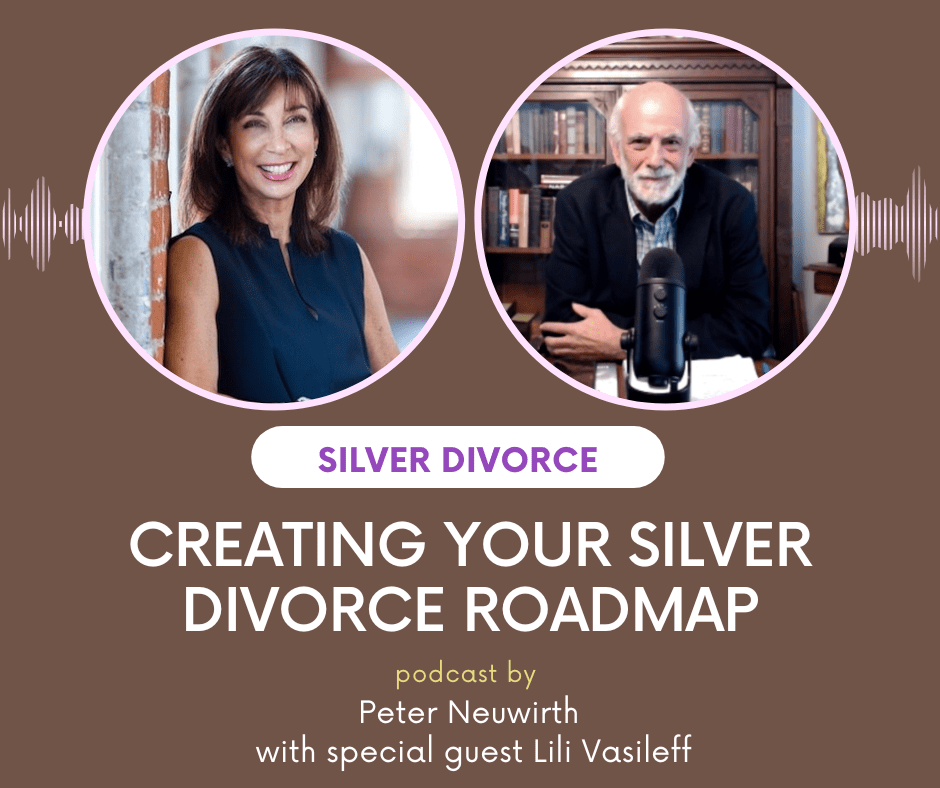 How to create your silver divorce roadmap with Peter Neuwirth and Lili Vasileff.